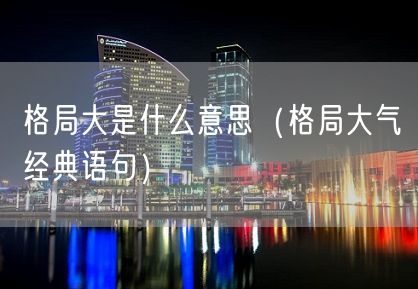 格局大是什么意思（格局大气经典语句）