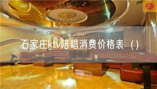 石家庄ktv陪唱消费价格表（）