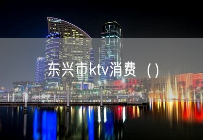 东兴市ktv消费（）