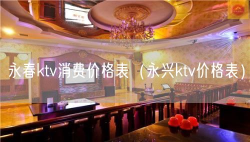 永春ktv消费价格表（永兴ktv价格表）