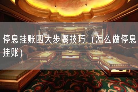 停息挂账四大步骤技巧（怎么做停息挂账）