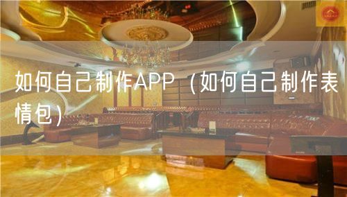 如何自己制作APP（如何自己制作表情包）