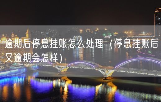 逾期后停息挂账怎么处理（停息挂账后又逾期会怎样）