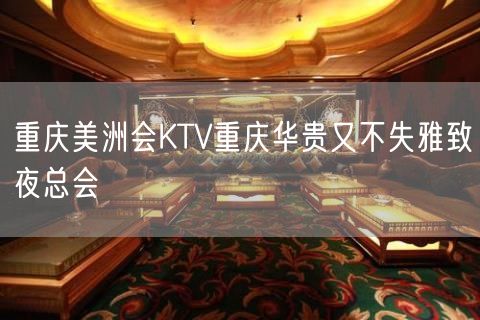 重庆美洲会KTV重庆华贵又不失雅致夜总会