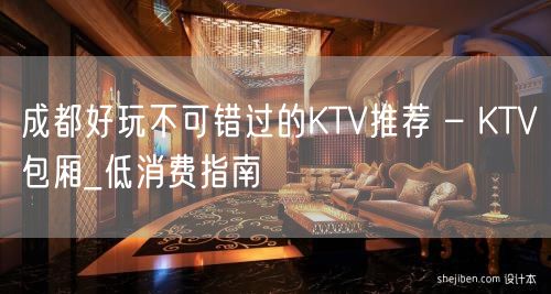 成都好玩不可错过的KTV推荐 – KTV包厢_低消费指南