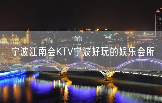 宁波江南会KTV宁波好玩的娱乐会所