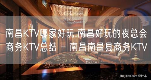 南昌KTV哪家好玩.南昌好玩的夜总会商务KTV总结 – 南昌南昌县商务KTV