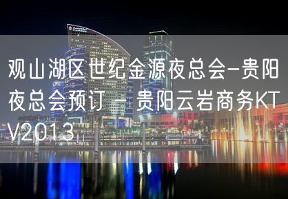 观山湖区世纪金源夜总会-贵阳夜总会预订 – 贵阳云岩商务KTV2013