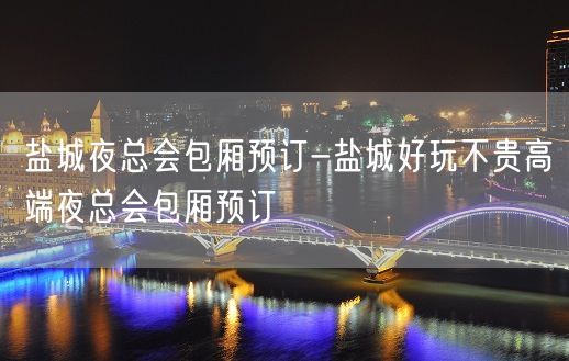 盐城夜总会包厢预订-盐城好玩不贵高端夜总会包厢预订