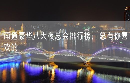 南通豪华八大夜总会排行榜，总有你喜欢的