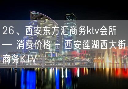 26、西安东方汇商务ktv会所— 消费价格 – 西安莲湖西大街商务KTV