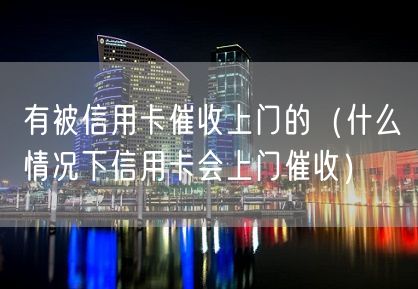 有被信用卡催收上门的（什么情况下信用卡会上门催收）