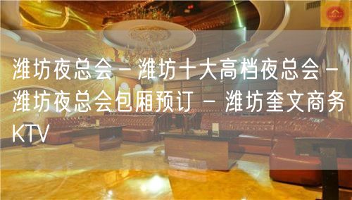 潍坊夜总会－潍坊十大高档夜总会－潍坊夜总会包厢预订 – 潍坊奎文商务KTV