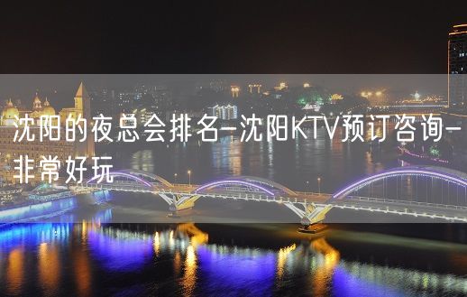 沈阳的夜总会排名-沈阳KTV预订咨询-非常好玩