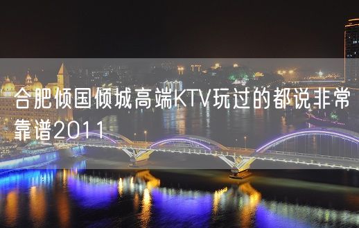 合肥倾国倾城高端KTV玩过的都说非常靠谱2011