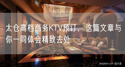 太仓高档商务KTV预订，这篇文章与你一同体会精致去处