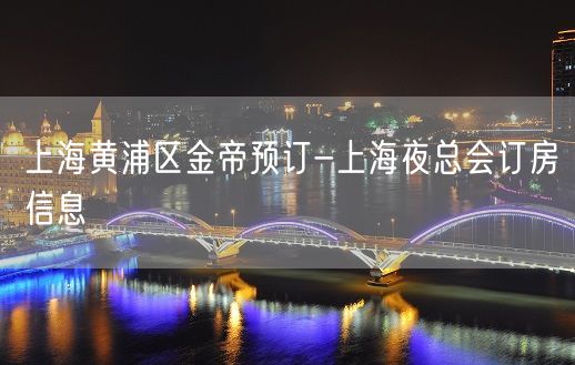 上海黄浦区金帝预订-上海夜总会订房信息