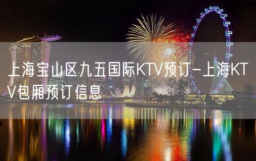 上海宝山区九五国际KTV预订-上海KTV包厢预订信息