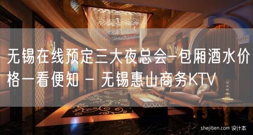 无锡在线预定三大夜总会-包厢酒水价格一看便知 – 无锡惠山商务KTV