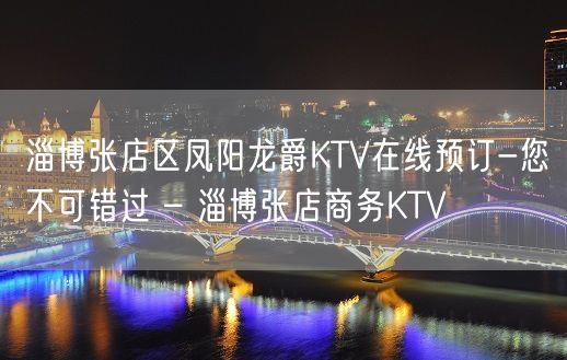 淄博张店区凤阳龙爵KTV在线预订-您不可错过 – 淄博张店商务KTV