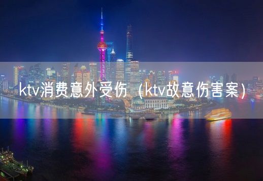 ktv消费意外受伤（ktv故意伤害案）