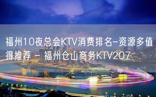 福州10夜总会KTV消费排名-资源多值得推荐 – 福州仓山商务KTV207