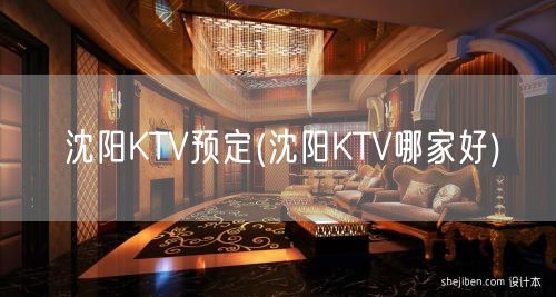 沈阳KTV预定(沈阳KTV哪家好)