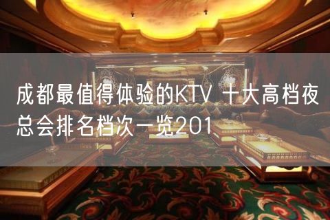 成都最值得体验的KTV 十大高档夜总会排名档次一览201