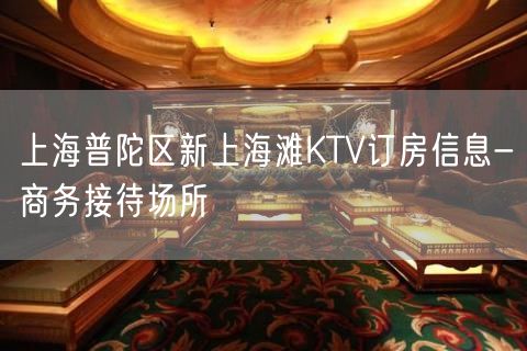 上海普陀区新上海滩KTV订房信息-商务接待场所