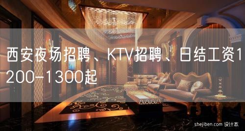 西安夜场招聘、KTV招聘、日结工资1200-1300起