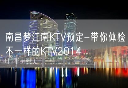 南昌梦江南KTV预定-带你体验不一样的KTV2014