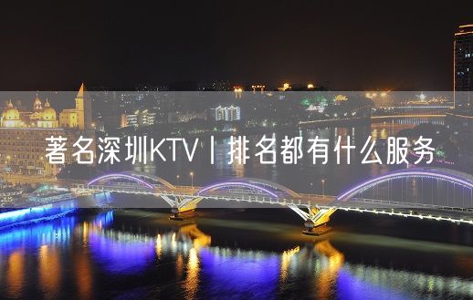 著名深圳KTV丨排名都有什么服务