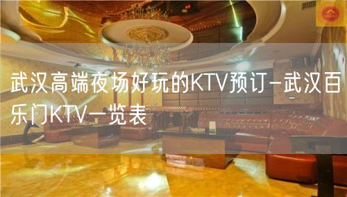 武汉高端夜场好玩的KTV预订-武汉百乐门KTV一览表