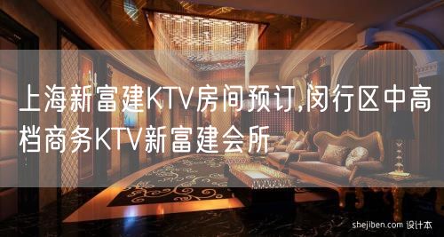 上海新富建KTV房间预订,闵行区中高档商务KTV新富建会所