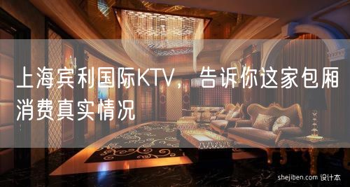 上海宾利国际KTV，告诉你这家包厢消费真实情况