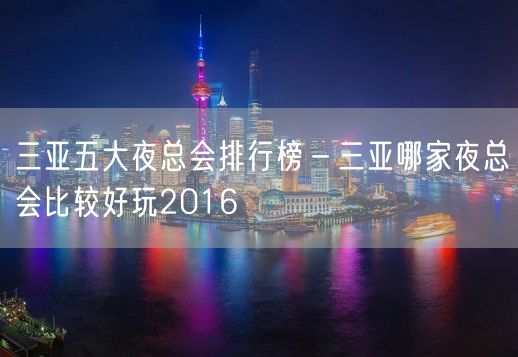 三亚五大夜总会排行榜－三亚哪家夜总会比较好玩2016