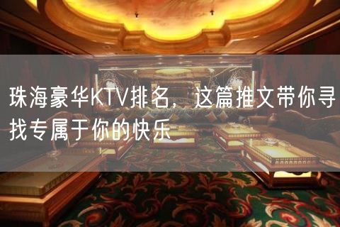 珠海豪华KTV排名，这篇推文带你寻找专属于你的快乐