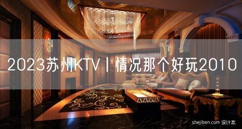 2023苏州KTV丨情况那个好玩2010