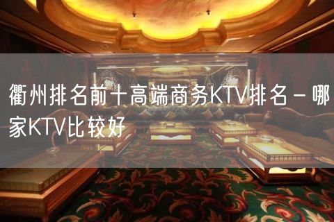 衢州排名前十高端商务KTV排名－哪家KTV比较好