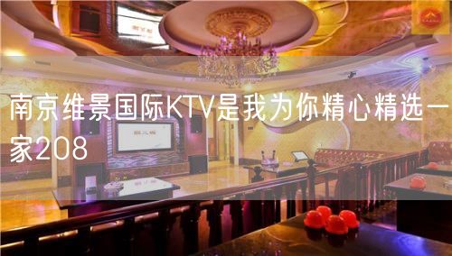 南京维景国际KTV是我为你精心精选一家208