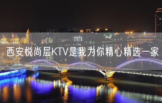 西安悦尚层KTV是我为你精心精选一家