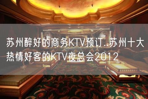 苏州醉好的商务KTV预订..苏州十大热情好客的KTV夜总会2012