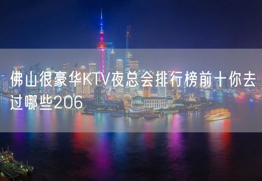 佛山很豪华KTV夜总会排行榜前十你去过哪些206