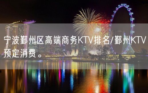 宁波鄞州区高端商务KTV排名/鄞州KTV预定消费。