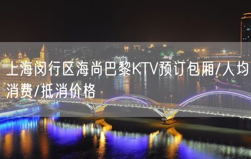 上海闵行区海尚巴黎KTV预订包厢/人均消费/抵消价格