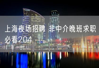 上海夜场招聘 非中介晚班求职必看204