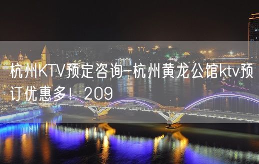 杭州KTV预定咨询–杭州黄龙公馆ktv预订优惠多！209