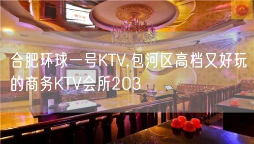 合肥环球一号KTV,包河区高档又好玩的商务KTV会所203