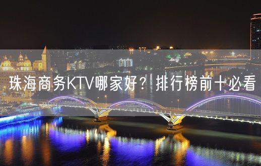 珠海商务KTV哪家好？排行榜前十必看