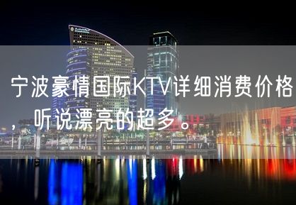 宁波豪情国际KTV详细消费价格，听说漂亮的超多。